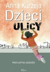 Okładka książki Dzieci ulicy – profilaktyka zagrożeń Anna Kurzeja