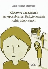 Okładka książki Kluczowe zagadnienia przysposobienia i funkcjonowania rodzin adopcyjnych Jacek Jarosław Błeszyński
