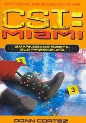 Okładka książki CSI Kryminalne zagadki Miami. Zmarnowane święta. Część 1: Złe przeczucia Donn Cortez
