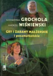 Okładka książki Gry i zabawy małżeńskie i pozamałżeńskie Katarzyna Grochola, Andrzej Wiśniewski