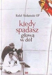 Okładka książki Kiedy spadasz głową w dół Rafał Skibiński OP