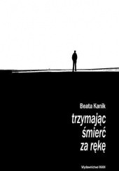 Okładka książki Trzymając śmierć za rękę Beata Kanik
