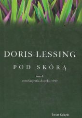 Okładka książki Pod skórą. Tom 1. Autobiografia do roku 1949 Doris Lessing