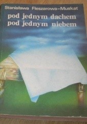 Okładka książki Pod jednym dachem pod jednym niebem Stanisława Fleszarowa-Muskat