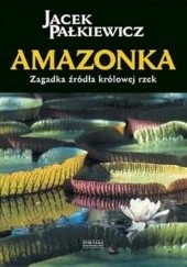 Okładka książki Amazonka. Zagadka źródła królowej rzek Jacek Pałkiewicz