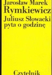 Okładka książki Juliusz Słowacki pyta o godzinę Jarosław Marek Rymkiewicz