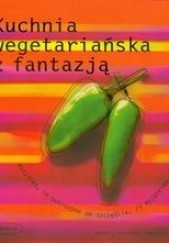 Okładka książki Kuchnia wegetariańska z fantazją Sebastian Dickhaut, Cornelia Schinharl