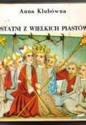 Okładka książki Ostatni z wielkich Piastów Anna Klubówna