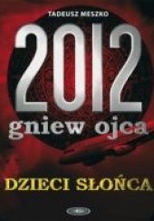 Okładka książki 2012: gniew ojca, tom 1 Dzieci Słońca Tadeusz Meszko