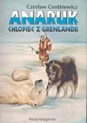 Okładka książki Anaruk chłopiec z Grenlandii Czesław Centkiewicz