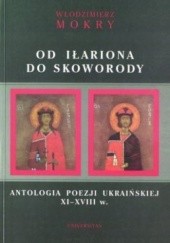 Okładka książki Od Iłariona do Skoworody. Antologia poezji ukraińskiej XI-XVIII w. Włodzimierz Mokry