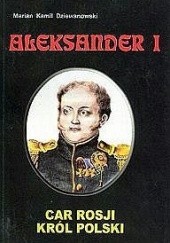 Okładka książki Aleksander I. Car Rosji, król Polski Marian Kamil Dziewanowski