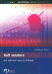 Okładka książki Kult Amatora – Jak Internet niszczy Kulturę Andrew Keen
