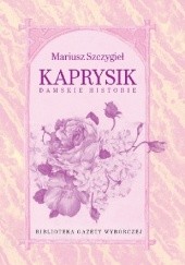 Okładka książki Kaprysik. Damskie historie Mariusz Szczygieł