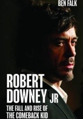 Okładka książki Robert Downey Jr: The Fall and Rise of the Comeback Kid Ben Falk