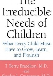 The Irreducible Needs of Children: What Every Child Must Have to Grow, Learn