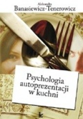 Okładka książki Psychologia autoprezentacji w kuchni Aleksandra Banasiewicz-Tenerowicz