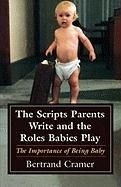 Okładka książki The Scripts Parents Write and the Roles Babies Play: The Importance of Being Baby Bertrand Cramer