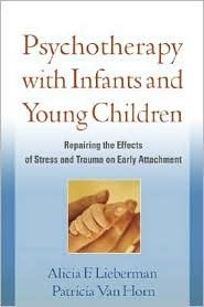 Okładka książki Psychotherapy with Infants and Young Children: Repairing the Effects of Stress and Trauma on Early Attachment Patricia Van Horn, Alicia F. Lieberman