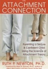 Okładka książki The Attachment Connection: Parenting a Secure and Confident Child Using the Science of Attachment Theory Ruth Newton