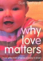 Okładka książki Why Love Matters: How Affection Shapes a Baby's Brain Sue Gerhardt