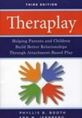Okładka książki Theraplay: Helping Parents and Children Build Better Relationships Through Attachment-Based Play Phyllis B. Booth, Ann M. Jernberg