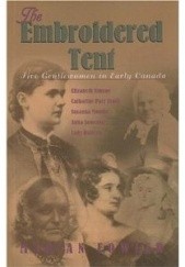 Okładka książki The Embroidered Tent: Five Gentlewomen in Early Canada Marian Fowler
