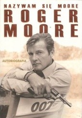 Okładka książki Nazywam się Moore, Roger Moore. Autobiografia Roger Moore