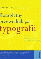 Okładka książki Kompletny przewodnik po typografii. Zasady doskonałego składania tekstu James Felici