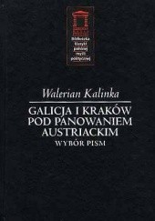 Okładka książki Galicja i Kraków pod panowaniem austriackim. Wybór pism Walerian Kalinka