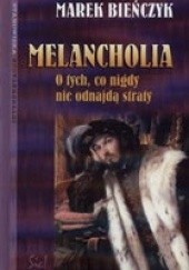 Okładka książki Melancholia. O tych, co nigdy nie odnajdą straty Marek Bieńczyk