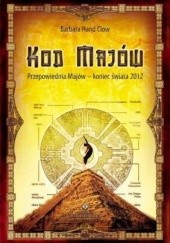 Okładka książki Kod Majów. Przepowiednie Majów - koniec Świata 2012 Barbara Hand-Clow