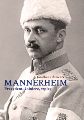 Mannerheim. Prezydent, żołnierz, szpieg