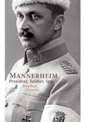 Okładka książki Mannerheim. Prezydent, żołnierz, szpieg Jonathan Clements