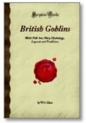 Okładka książki British Goblins: Welsh Folklore, Fairy Mythology, Legends and Traditions Wirt Sikes