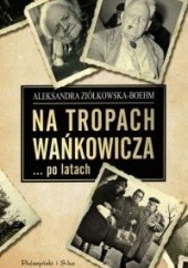 Okładka książki Na tropach Wańkowicza… po latach Aleksandra Ziółkowska-Boehm