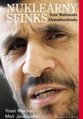 Okładka książki Nuklearny sfinks. Iran Mahmuda Ahmadinedżada Meir Javedanfar, Yossi Melman