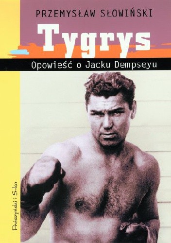 Okładka książki Tygrys. Opowieść o Jacku Dempseyu Przemysław Słowiński