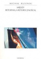 Okładka książki Między retoryką i retorycznością Michał Rusinek