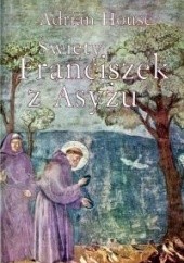 Okładka książki Święty Franciszek z Asyżu Adrian House