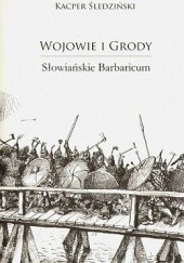 Okładka książki Wojowie i grody. Słowiańskie barbaricum Kacper Śledziński