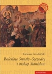 Okładka książki Bolesław Śmiały-Szczodry i biskup Stanisław. Dzieje konfliktu Tadeusz Grudziński