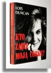 Okładka książki Kto zabił moją córkę? Lois Duncan