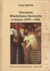 Otoczenie Władysława Opolczyka w latach 1370-1401. Studium o elicie władzy w relacjach z monarchą