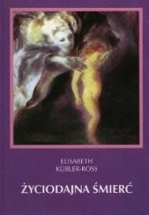 Okładka książki Życiodajna śmierć. O życiu, śmierci i życiu po śmierci. Elisabeth Kübler-Ross