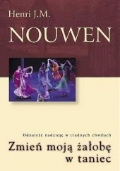 Okładka książki Zmień moją żałobę w taniec. Odnaleźć nadzieję w trudnych chwilach. Henri J. M. Nouwen