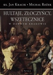 Okładka książki Hultaje, złoczyńcy, wszetecznice w dawnym Krakowie Jan Kracik, Michał Rożek