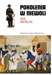 Okładka książki Pokolenia w niewoli. Historia niewolnictwa w Ameryce Północnej Ira Berlin