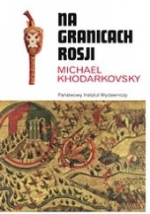 Okładka książki Na granicach Rosji Michael Khodarkovsky
