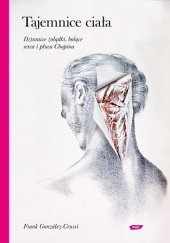 Okładka książki Tajemnice ciała. Dziurawe żołądki, bolące serca i płuca Chopina Frank Gonzales-Crussi